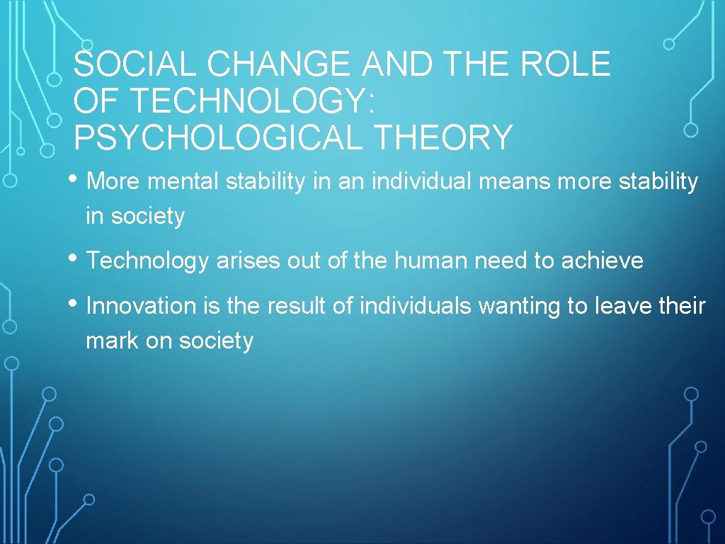 SOCIAL CHANGE AND THE ROLE OF TECHNOLOGY: PSYCHOLOGICAL THEORY • More mental stability in