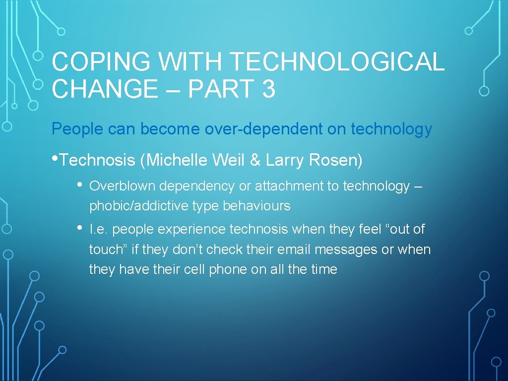 COPING WITH TECHNOLOGICAL CHANGE – PART 3 People can become over-dependent on technology •