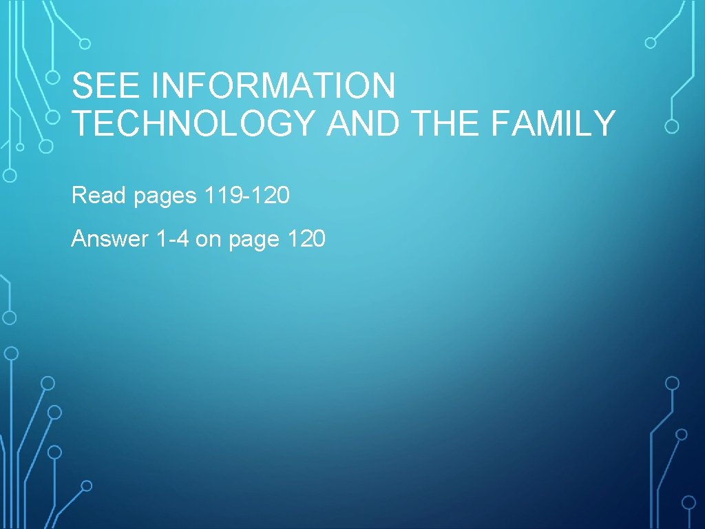 SEE INFORMATION TECHNOLOGY AND THE FAMILY Read pages 119 -120 Answer 1 -4 on