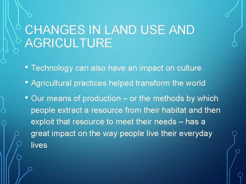 CHANGES IN LAND USE AND AGRICULTURE • Technology can also have an impact on