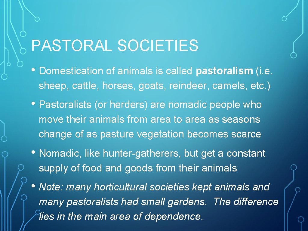 PASTORAL SOCIETIES • Domestication of animals is called pastoralism (i. e. sheep, cattle, horses,