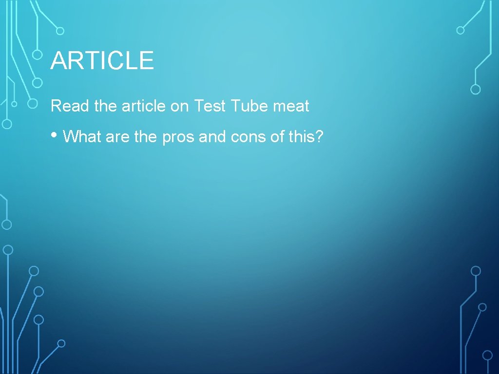 ARTICLE Read the article on Test Tube meat • What are the pros and