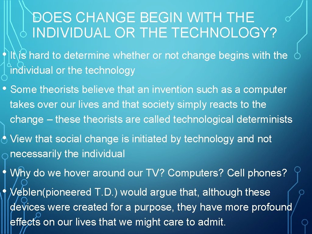 DOES CHANGE BEGIN WITH THE INDIVIDUAL OR THE TECHNOLOGY? • It is hard to