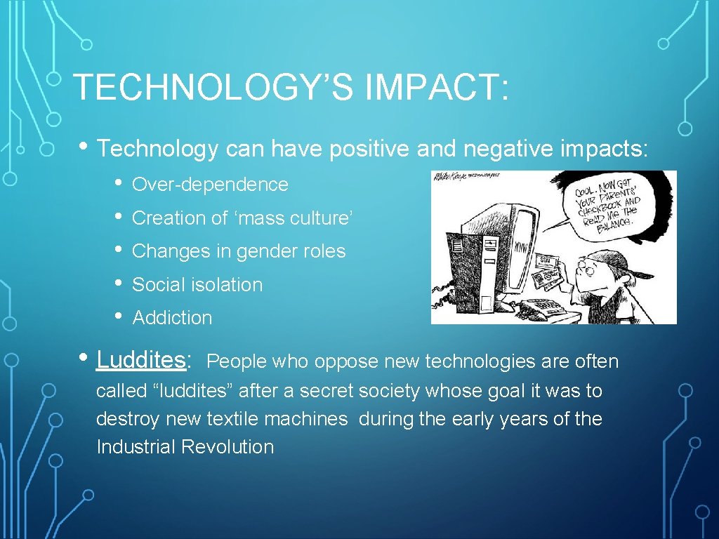 TECHNOLOGY’S IMPACT: • Technology can have positive and negative impacts: • • • Over-dependence