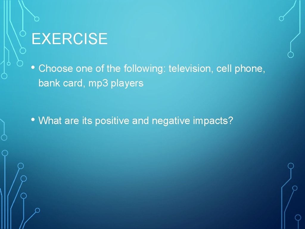 EXERCISE • Choose one of the following: television, cell phone, bank card, mp 3