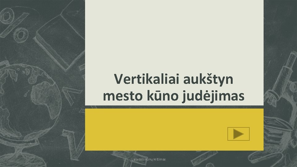 Vertikaliai aukštyn mesto kūno judėjimas Laisvasis kūnų kritimas 