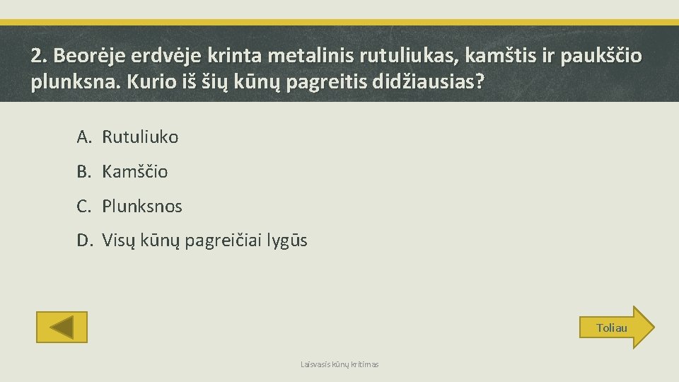 2. Beorėje erdvėje krinta metalinis rutuliukas, kamštis ir paukščio plunksna. Kurio iš šių kūnų