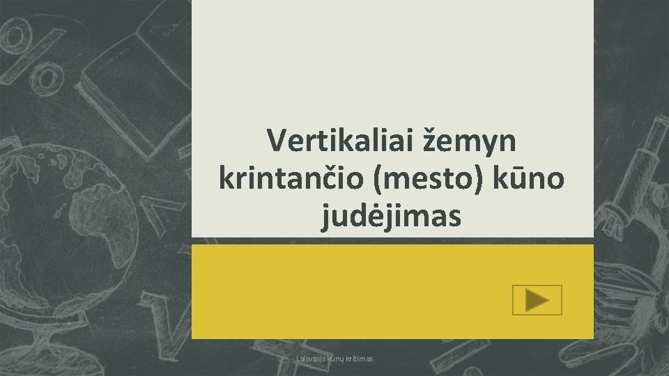 Vertikaliai žemyn krintančio (mesto) kūno judėjimas Laisvasis kūnų kritimas 