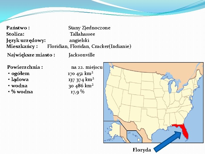 Państwo : Stany Zjednoczone Stolica: Tallahassee Język urzędowy: angielski Mieszkańcy : Floridian, Floridan, Cracker(Indianie)