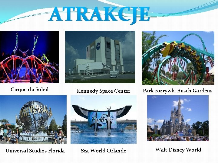 ATRAKCJE Cirque du Soleil Universal Studios Florida Kennedy Space Center Park rozrywki Busch Gardens