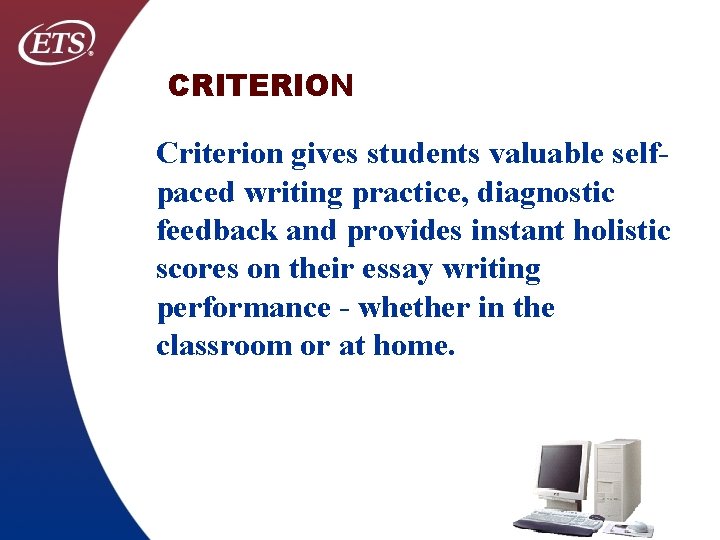 CRITERION Criterion gives students valuable selfpaced writing practice, diagnostic feedback and provides instant holistic