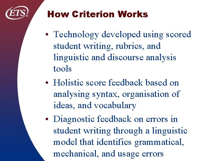 How Criterion Works • Technology developed using scored student writing, rubrics, and linguistic and