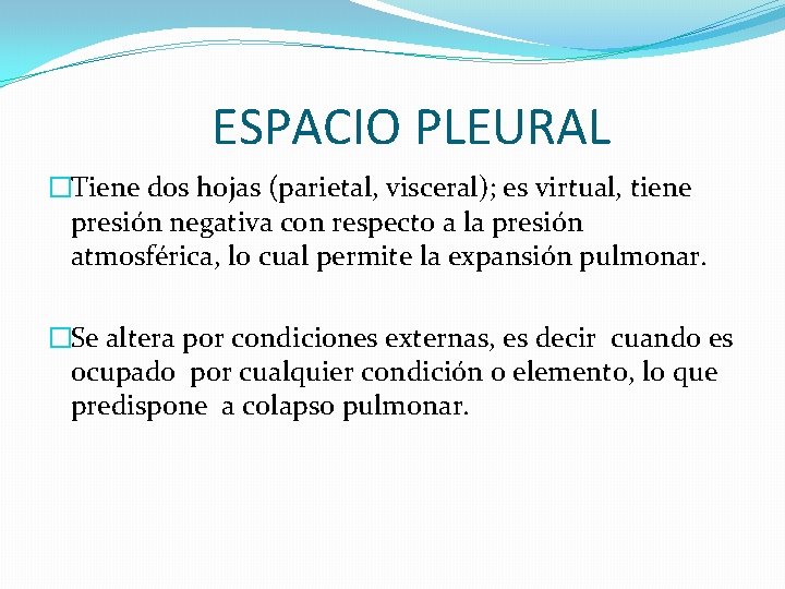 ESPACIO PLEURAL �Tiene dos hojas (parietal, visceral); es virtual, tiene presión negativa con respecto