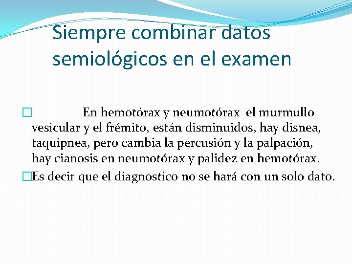 Siempre combinar datos semiológicos en el examen � En hemotórax y neumotórax el murmullo