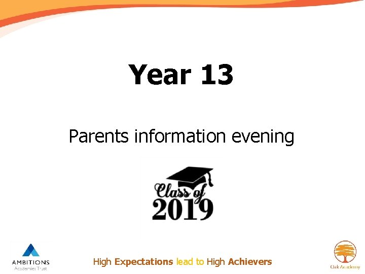 Year 13 Parents information evening High Expectations lead to High Achievers 