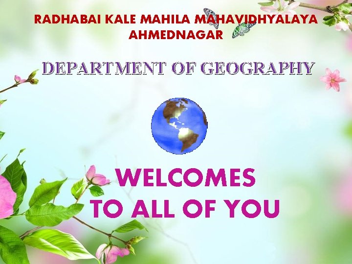 RADHABAI KALE MAHILA MAHAVIDHYALAYA AHMEDNAGAR DEPARTMENT OF GEOGRAPHY WELCOMES TO ALL OF YOU 