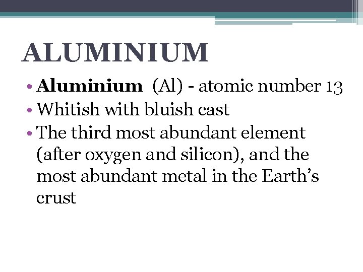 ALUMINIUM • Aluminium (Al) - atomic number 13 • Whitish with bluish cast •