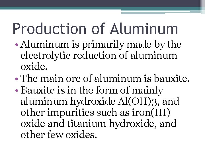 Production of Aluminum • Aluminum is primarily made by the electrolytic reduction of aluminum