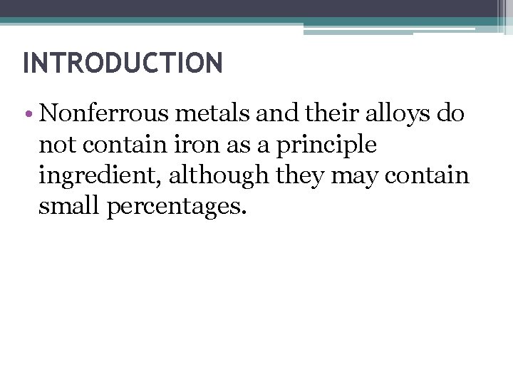 INTRODUCTION • Nonferrous metals and their alloys do not contain iron as a principle