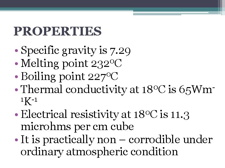 PROPERTIES • Specific gravity is 7. 29 • Melting point 2320 C • Boiling