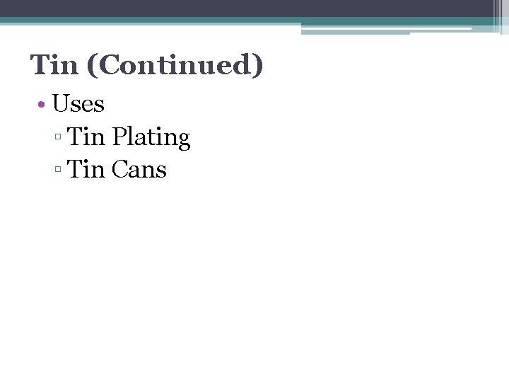 Tin (Continued) • Uses ▫ Tin Plating ▫ Tin Cans 