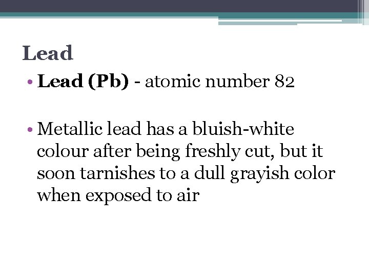 Lead • Lead (Pb) - atomic number 82 • Metallic lead has a bluish-white