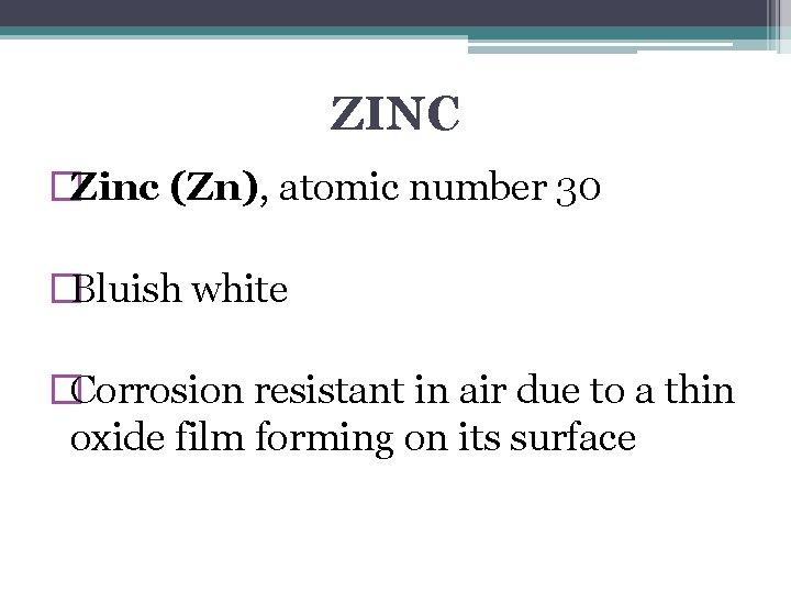 ZINC �Zinc (Zn), atomic number 30 �Bluish white �Corrosion resistant in air due to