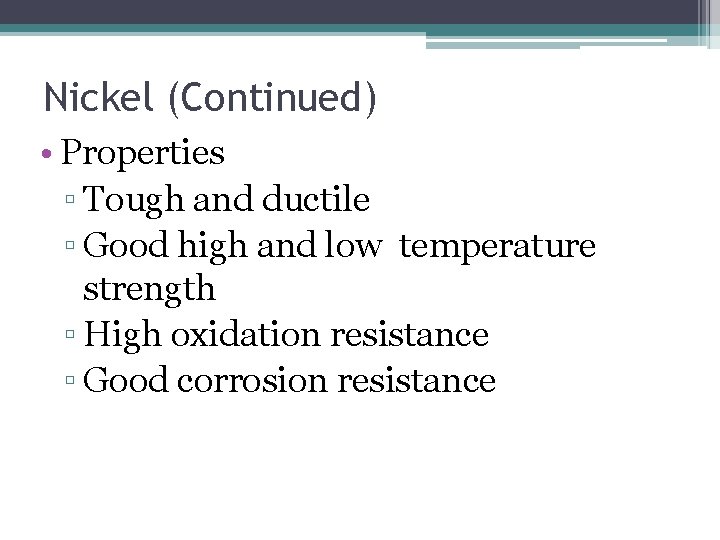 Nickel (Continued) • Properties ▫ Tough and ductile ▫ Good high and low temperature