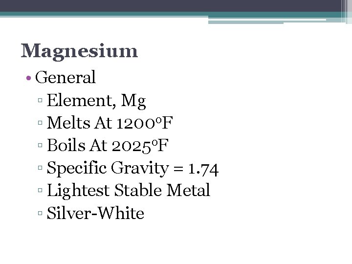 Magnesium • General ▫ Element, Mg ▫ Melts At 1200 o. F ▫ Boils