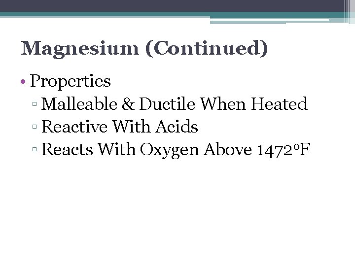 Magnesium (Continued) • Properties ▫ Malleable & Ductile When Heated ▫ Reactive With Acids