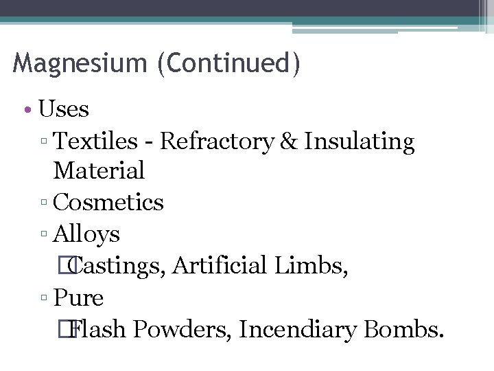 Magnesium (Continued) • Uses ▫ Textiles - Refractory & Insulating Material ▫ Cosmetics ▫
