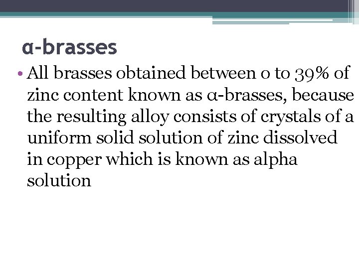 α-brasses • All brasses obtained between o to 39% of zinc content known as