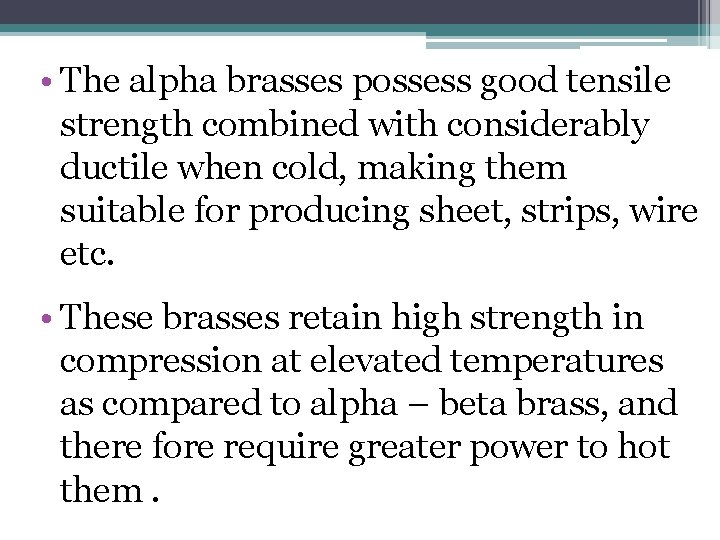  • The alpha brasses possess good tensile strength combined with considerably ductile when