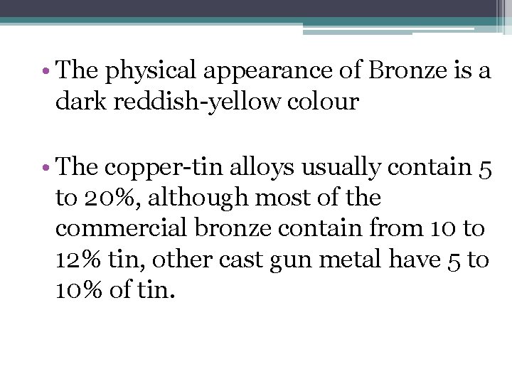  • The physical appearance of Bronze is a dark reddish-yellow colour • The