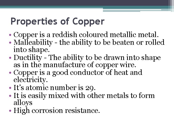 Properties of Copper • Copper is a reddish coloured metallic metal. • Malleability -