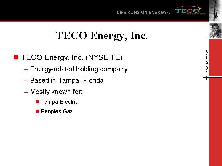 LIFE RUNS ON ENERGYSM n TECO Energy, Inc. (NYSE: TE) – Energy-related holding company