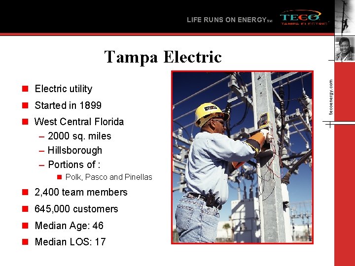 LIFE RUNS ON ENERGYSM n Electric utility n Started in 1899 n West Central