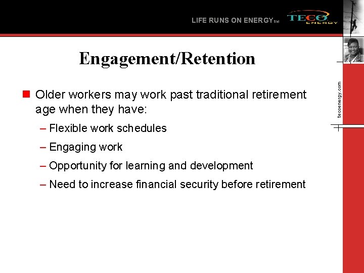 LIFE RUNS ON ENERGYSM n Older workers may work past traditional retirement age when