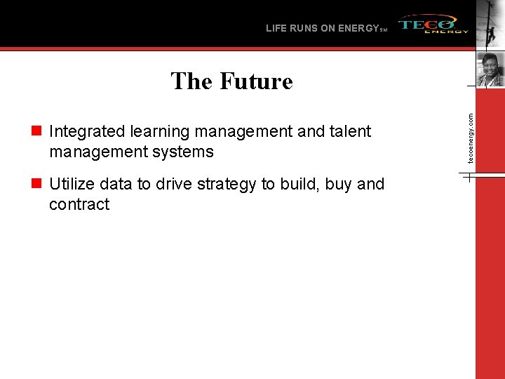 LIFE RUNS ON ENERGYSM n Integrated learning management and talent management systems n Utilize