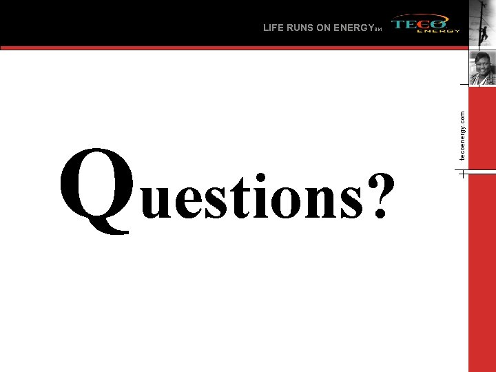 Questions? tecoenergy. com LIFE RUNS ON ENERGYSM 