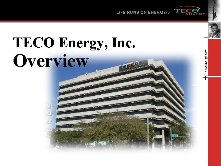 TECO Energy, Inc. Overview tecoenergy. com LIFE RUNS ON ENERGYSM 