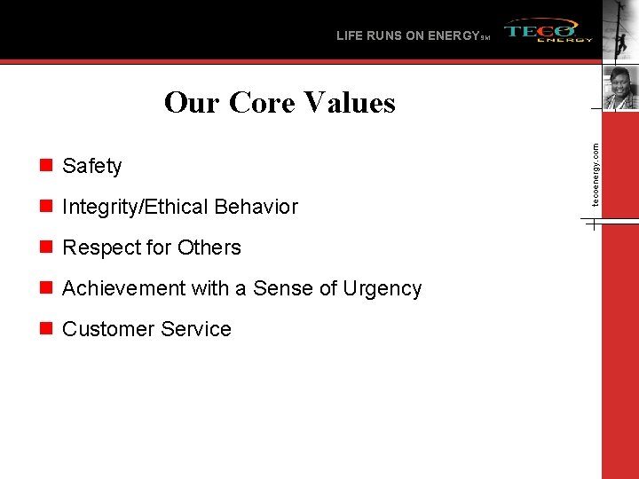 LIFE RUNS ON ENERGYSM n Safety n Integrity/Ethical Behavior n Respect for Others n
