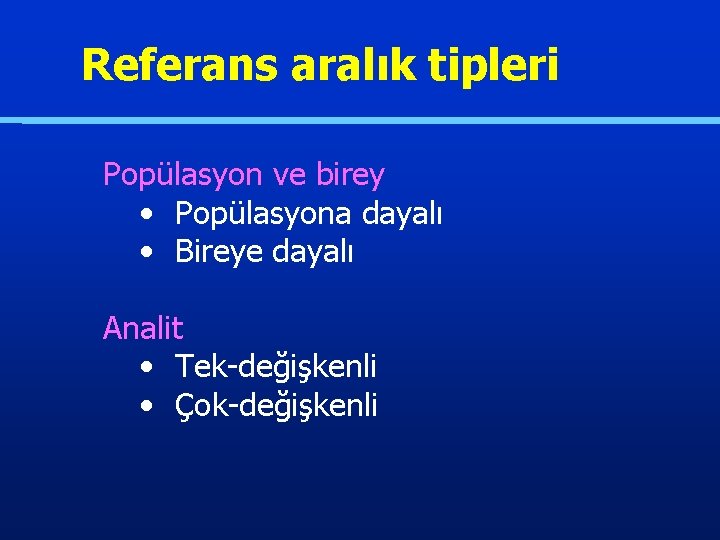  Referans aralık tipleri Popülasyon ve birey • Popülasyona dayalı • Bireye dayalı Analit