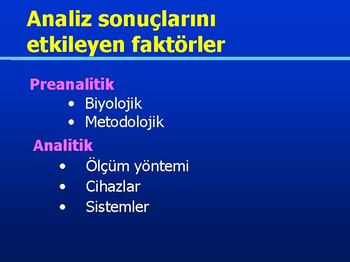 Analiz sonuçlarını etkileyen faktörler Preanalitik • Biyolojik • Metodolojik Analitik • Ölçüm yöntemi •