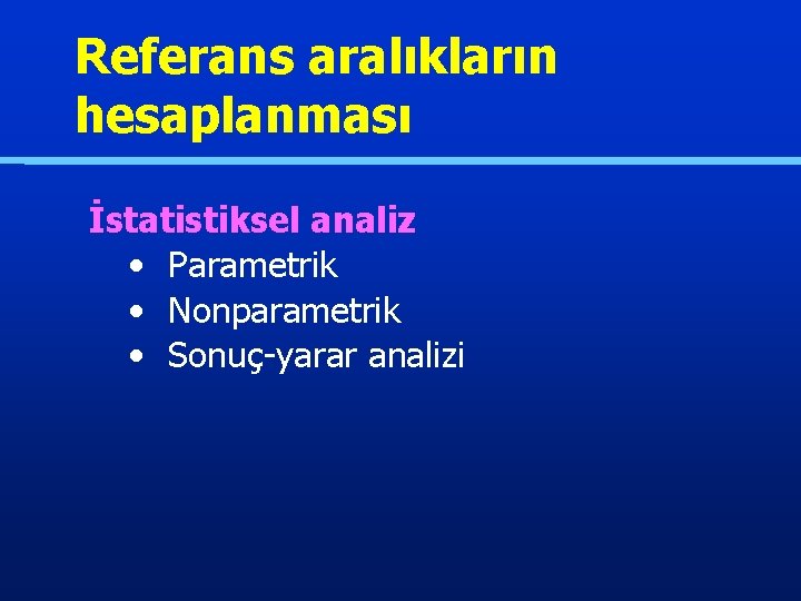 Referans aralıkların hesaplanması İstatistiksel analiz • Parametrik • Nonparametrik • Sonuç-yarar analizi 