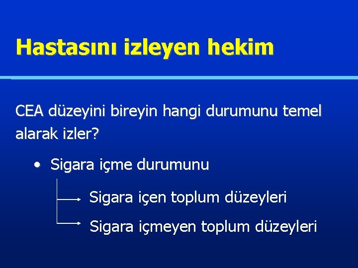 Hastasını izleyen hekim CEA düzeyini bireyin hangi durumunu temel alarak izler? • Sigara içme