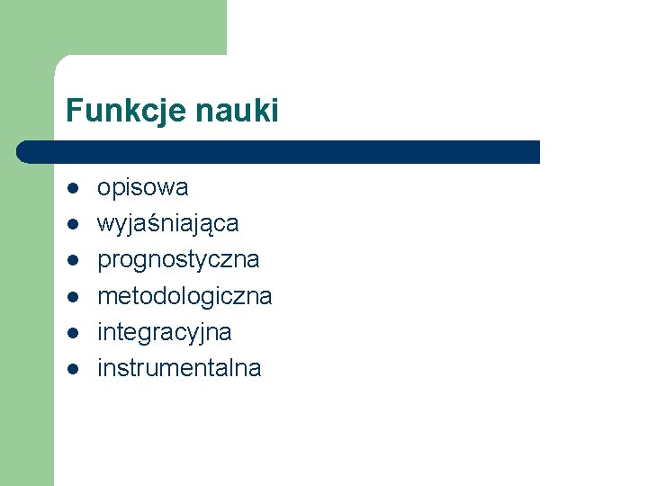 Funkcje nauki l l l opisowa wyjaśniająca prognostyczna metodologiczna integracyjna instrumentalna Funkcje nauki l l l opisowa wyjaśniająca prognostyczna metodologiczna integracyjna instrumentalna