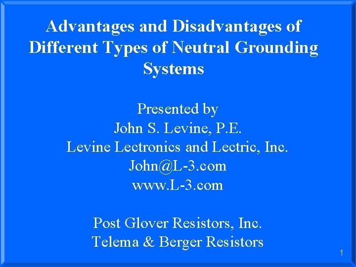 Advantages and Disadvantages of Different Types of Neutral Grounding Systems Presented by John S.