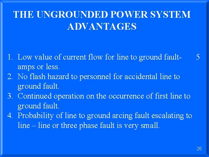 THE UNGROUNDED POWER SYSTEM ADVANTAGES 1. Low value of current flow for line to