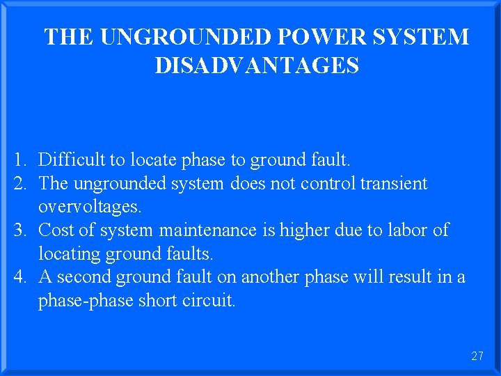 THE UNGROUNDED POWER SYSTEM DISADVANTAGES 1. Difficult to locate phase to ground fault. 2.